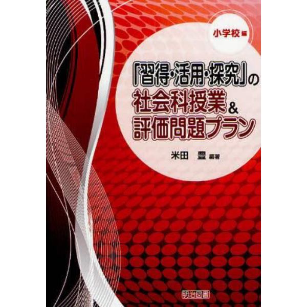 「習得・活用・探究」の社会科授業＆評価問題プラン　小学校編