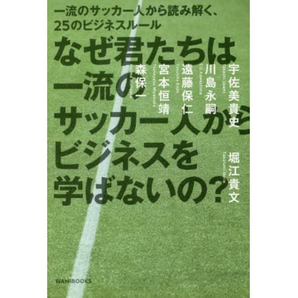 なぜ君たちは一流のサッカー人からビジネスを学ばないの？　一流のサッカー人から読み解く、２５のビジネスルール