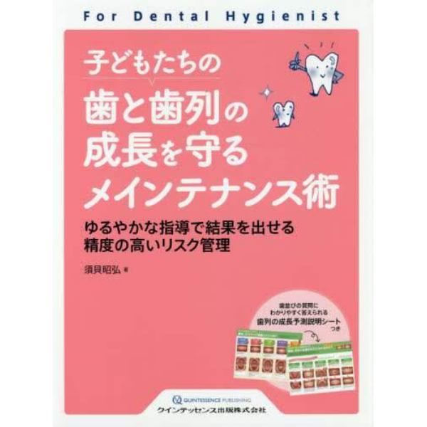 子どもたちの歯と歯列の成長を守るメインテナンス術　ゆるやかな指導で結果を出せる精度の高いリスク管理
