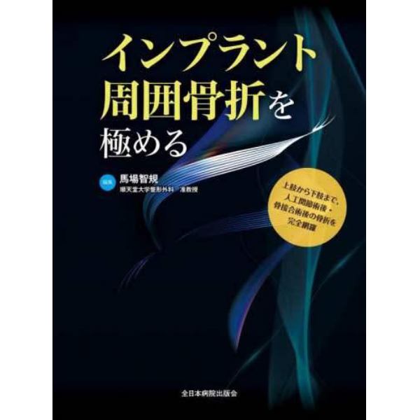 インプラント周囲骨折を極める　上肢から下肢まで，人工関節術後・骨接合術後の骨折を完全網羅