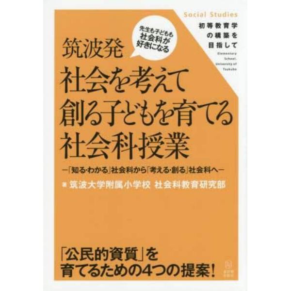 筑波発社会を考えて創る子どもを育てる社会科授業　「知る・わかる」社会科から「考える・創る」社会科へ