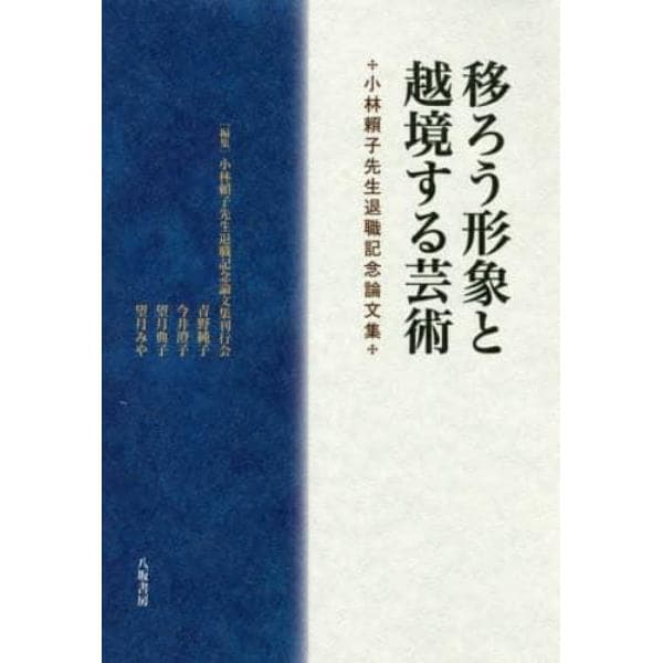 移ろう形象と越境する芸術　小林頼子先生退職記念論文集