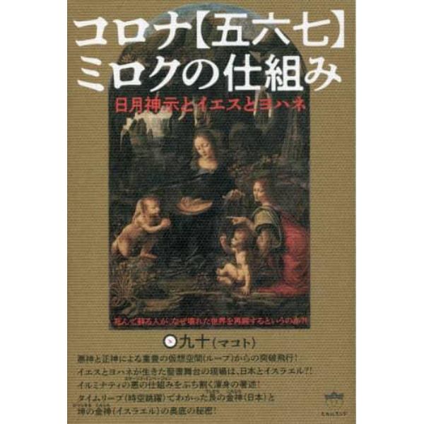 コロナ〈五六七〉ミロクの仕組み　日月神示とイエスとヨハネ　死んで蘇る人が、なぜ壊れた世界を再興するというのか？！