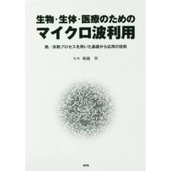 生物・生体・医療のためのマイクロ波利用　熱／非熱プロセスを用いた基礎から応用の技術