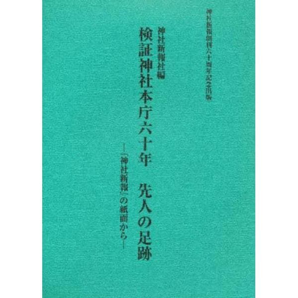 検証神社本庁六十年先人の足跡　『神社新報』の紙面から　神社新報創刊六十周年記念出版