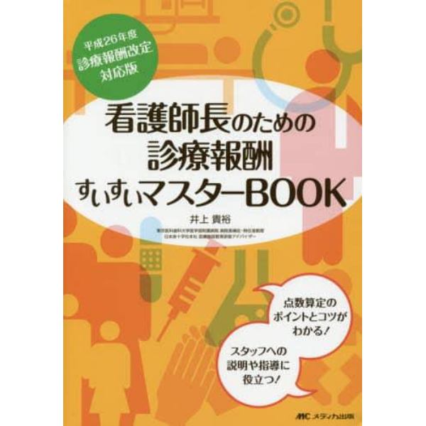 看護師長のための診療報酬すいすいマスターＢＯＯＫ　点数算定のポイントとコツがわかる！スタッフへの説明や指導に役立つ！