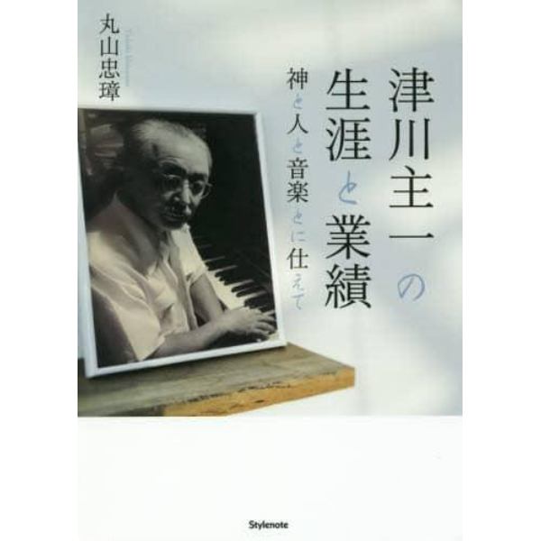 津川主一の生涯と業績　神と人と音楽とに仕えて