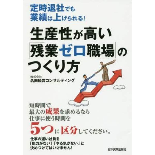 生産性が高い「残業ゼロ職場」のつくり方　定時退社でも業績は上げられる！