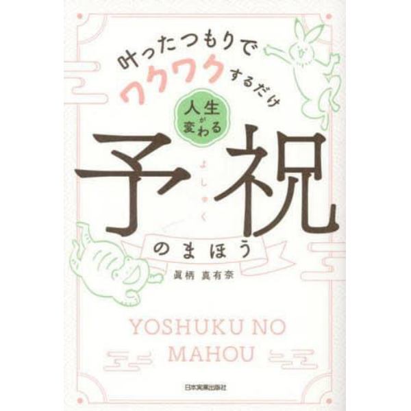 人生が変わる予祝のまほう　叶ったつもりでワクワクするだけ