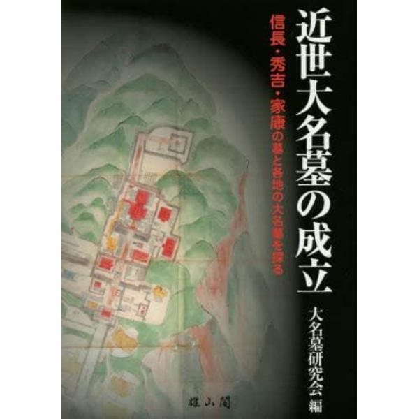 近世大名墓の成立　信長・秀吉・家康の墓と各地の大名墓を探る