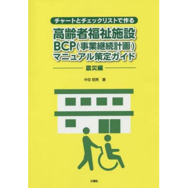 チャートとチェックリストで作る高齢者福祉施設ＢＣＰ〈事業継続計画〉マニュアル策定ガイド　震災編