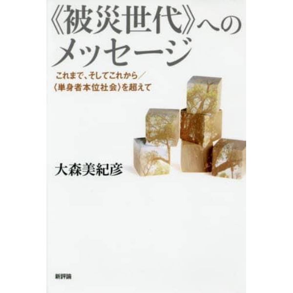 《被災世代》へのメッセージ　これまで、そしてこれから／〈単身者本位社会〉を超えて