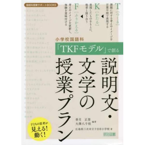 小学校国語科「ＴＫＦモデル」で創る説明文・文学の授業プラン　子どもの思考が見える！動く！