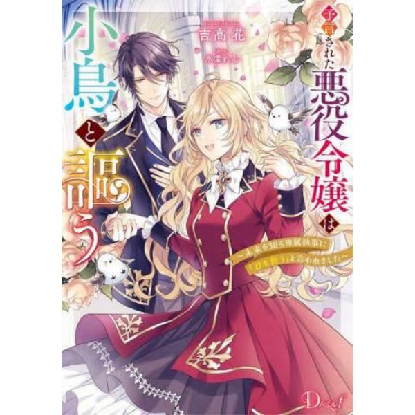 予言された悪役令嬢は小鳥と謳う　未来を知る専属執事に「君を救う」と言われました