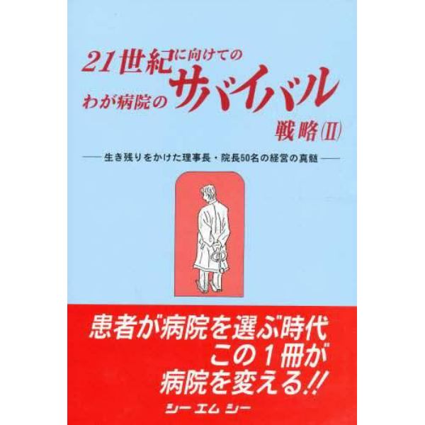 ２１世紀に向けてのわが病院のサバイバル戦略　生き残りをかけた理事長・院長５０名の経営の真髄　２