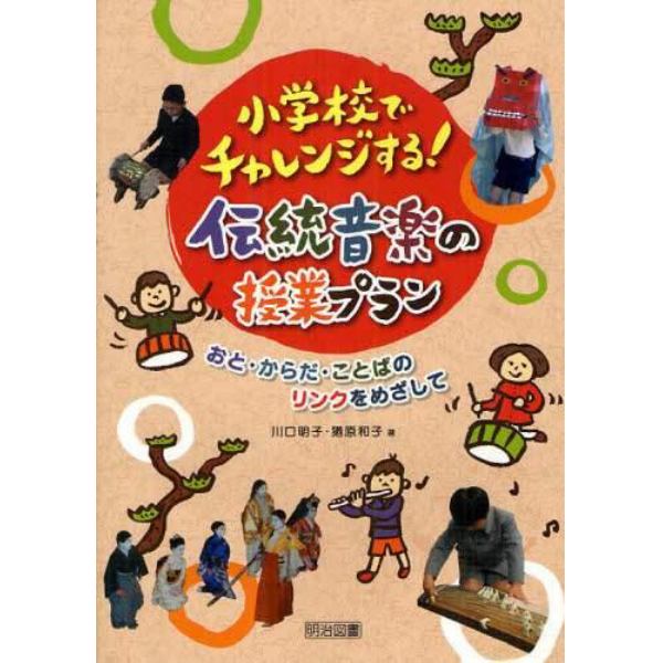 小学校でチャレンジする！伝統音楽の授業プラン　おと・からだ・ことばのリンクをめざして