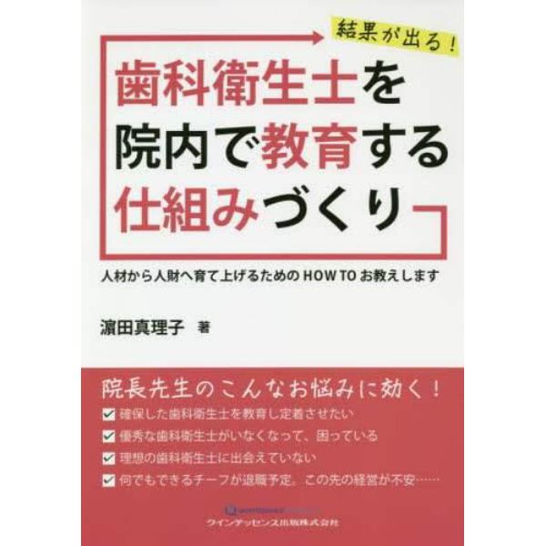 結果が出る！歯科衛生士を院内で教育する仕組みづくり　人材から人財へ育て上げるためのＨＯＷ　ＴＯお教えします