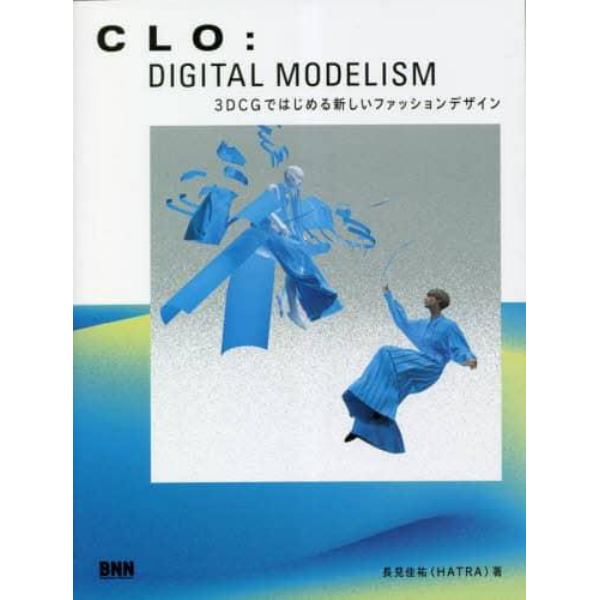 ＣＬＯ：ＤＩＧＩＴＡＬ　ＭＯＤＥＬＩＳＭ　３ＤＣＧではじめる新しいファッションデザイン