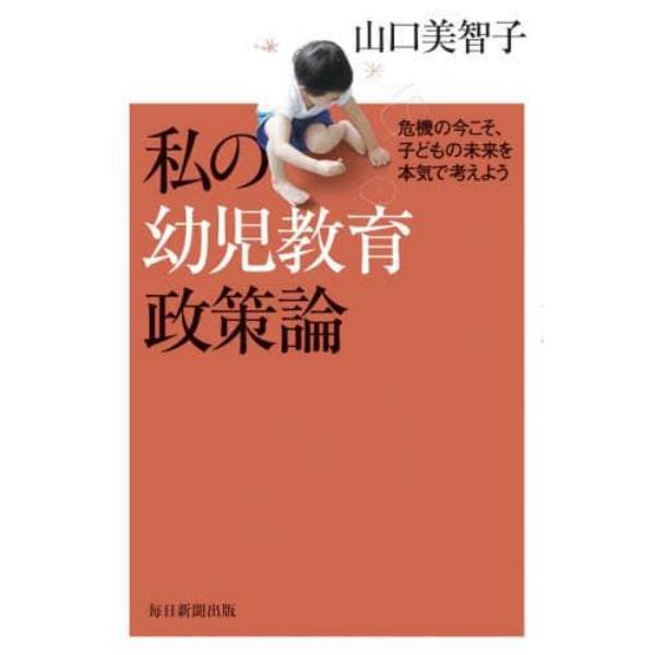 私の幼児教育政策論　危機の今こそ、子どもの未来を本気で考えよう