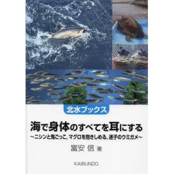 海で身体のすべてを耳にする　ニシンと鬼ごっこ，マグロを抱きしめる，迷子のウミガメ