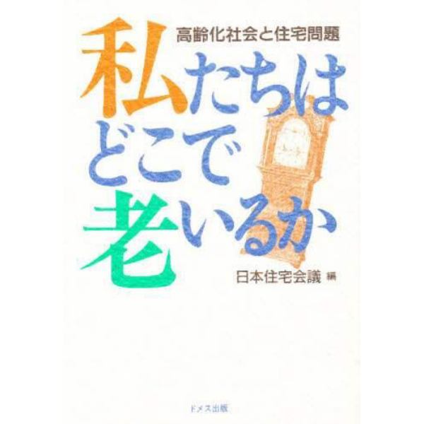 私たちはどこで老いるか　高齢化社会と住宅問題