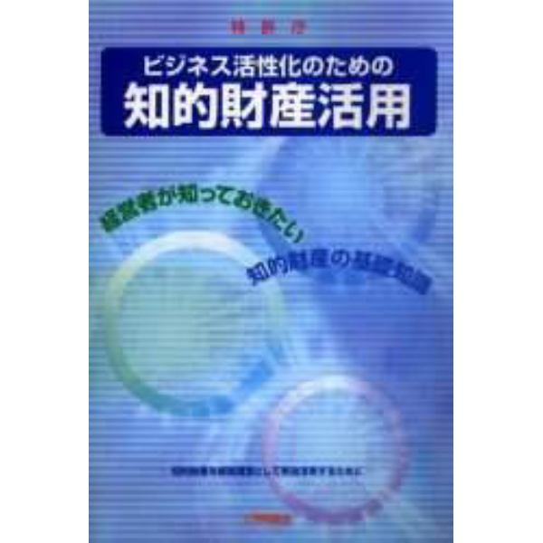 ビジネス活性化のための知的財産活用　経営者が知っておきたい知的財産の基礎知識　知的財産を経営資源として有効活用するために