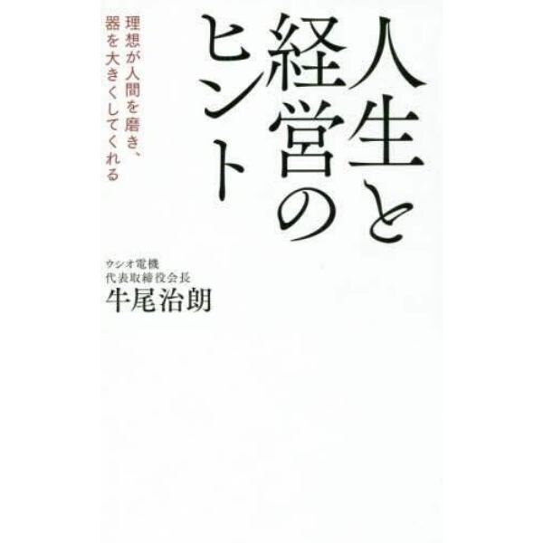 人生と経営のヒント　理想が人間を磨き、器を大きくしてくれる