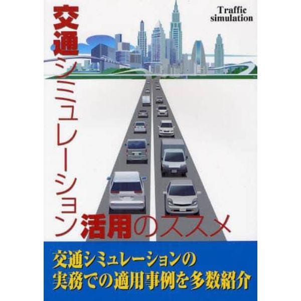 交通シミュレーション活用のススメ　交通シミュレーションの実務での適用事例を多数紹介