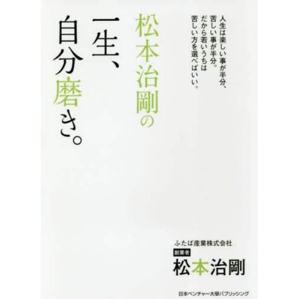 松本治剛の一生、自分磨き。　人生は楽しい事が半分、苦しい事が半分。だから若いうちは苦しい方を選べばいい。