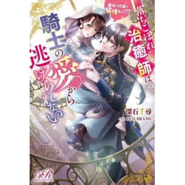 落ちこぼれ治癒師は、騎士の愛から逃げられない　魔法の代償が発情なんて！？