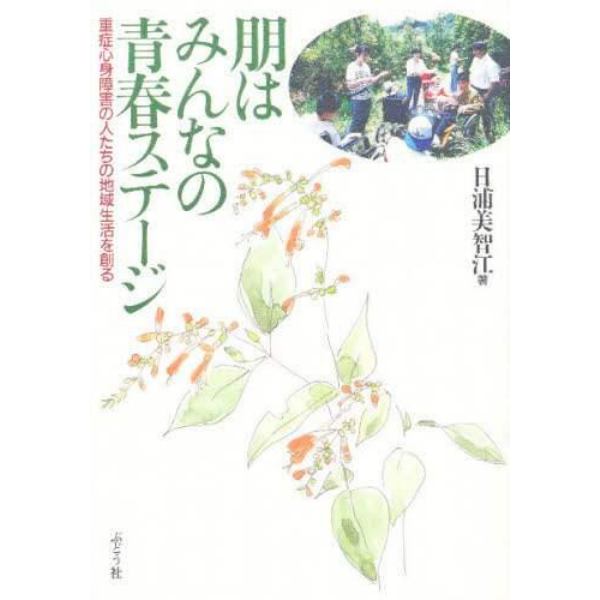 朋はみんなの青春ステージ　重症心身障害の人たちの地域生活を創る