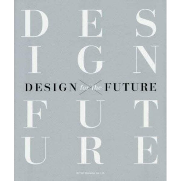 ＤＥＳＩＧＮ　ｆｏｒ　ｔｈｅ　ＦＵＴＵＲＥ　２１組の有識者が語る、２１世紀のデザイン