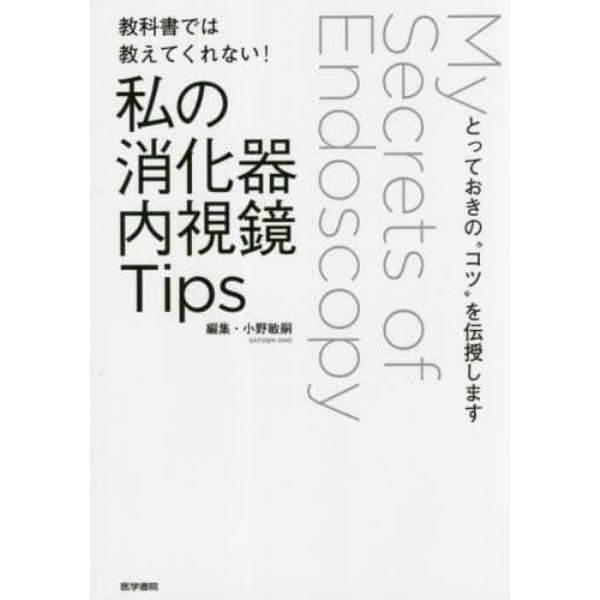 教科書では教えてくれない！私の消化器内視鏡Ｔｉｐｓ　とっておきの“コツ”を伝授します