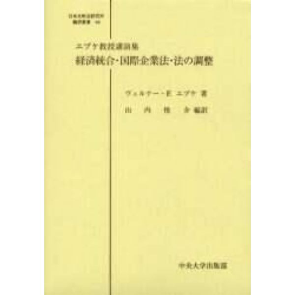 経済統合・国際企業法・法の調整　エプケ教授講演集