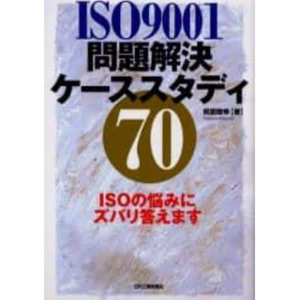 ＩＳＯ９００１問題解決ケーススタディ７０　ＩＳＯの悩みにズバリ答えます