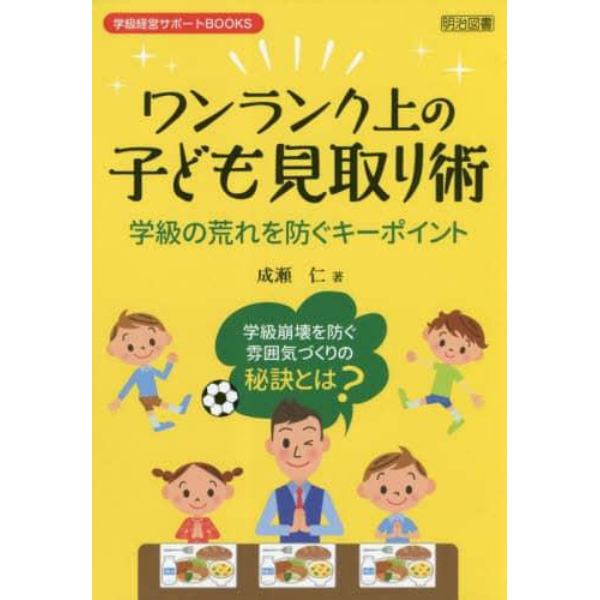 ワンランク上の子ども見取り術　学級の荒れを防ぐキーポイント　学級崩壊を防ぐ雰囲気づくりの秘訣とは？