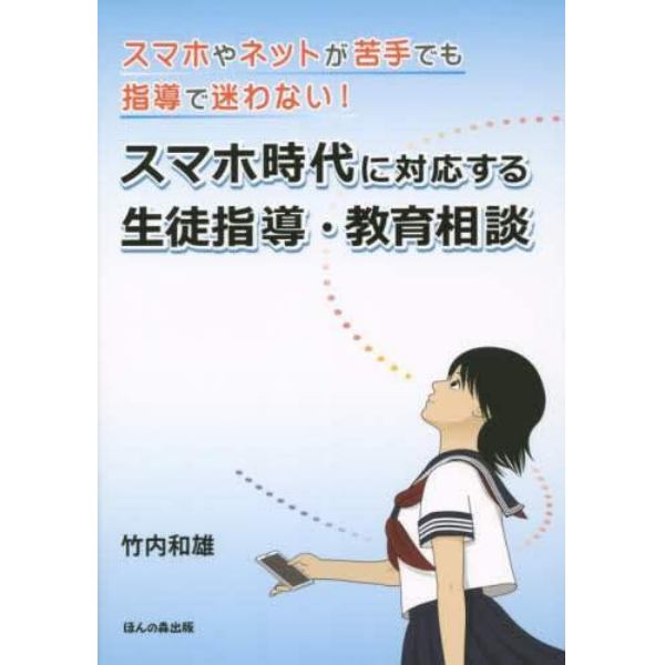 スマホ時代に対応する生徒指導・教育相談　スマホやネットが苦手でも指導で迷わない！
