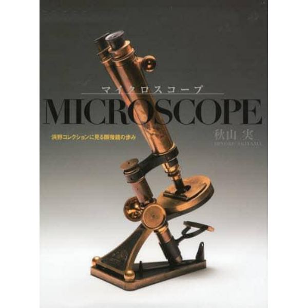 マイクロスコープ　浜野コレクションに見る顕微鏡の歩み