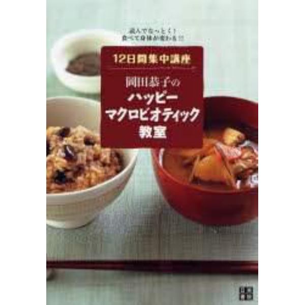 岡田恭子のハッピーマクロビオティック教室　１２日間集中講座　読んでなっとく！食べて身体が変わる！！