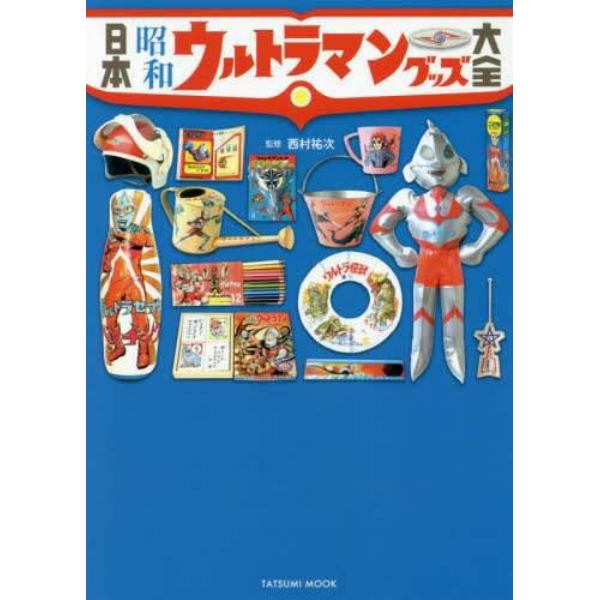 日本昭和ウルトラマングッズ大全　朝から晩まで“ウルトラ”だった