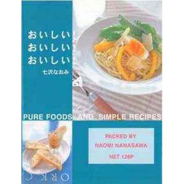 おいしい！おいしい！おいしい！　Ｐｕｒｅ　ｆｏｏｄｓ　ａｎｄ　ｓｉｍｐｌｅ　ｒｅｃｉｐｅｓ