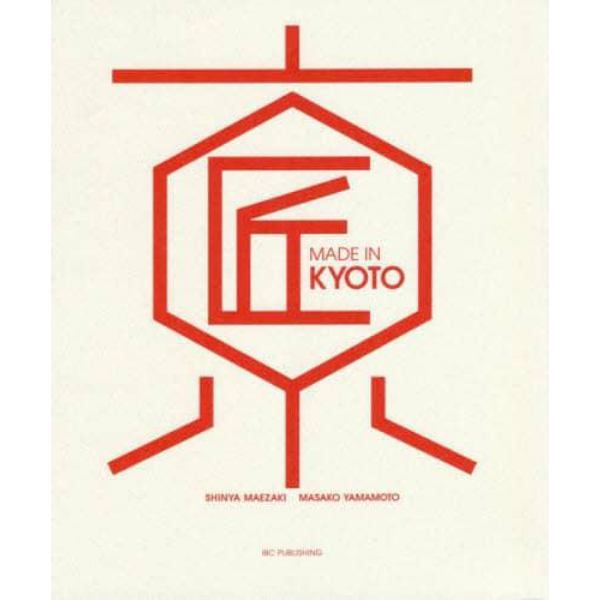 ＭＡＤＥ　ＩＮ　ＫＹＯＴＯ　京都の匠：世界を変える日本の伝統工芸