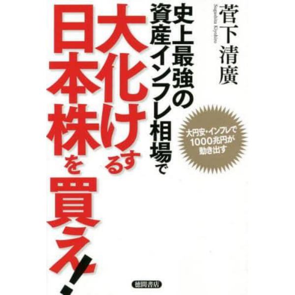 史上最強の資産インフレ相場で大化けする日本株を買え！　大円安・インフレで１０００兆円が動き出す