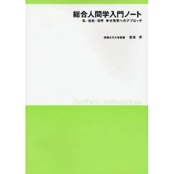 総合人間学入門ノート　私・社会・世界幸せ発見へのアプローチ