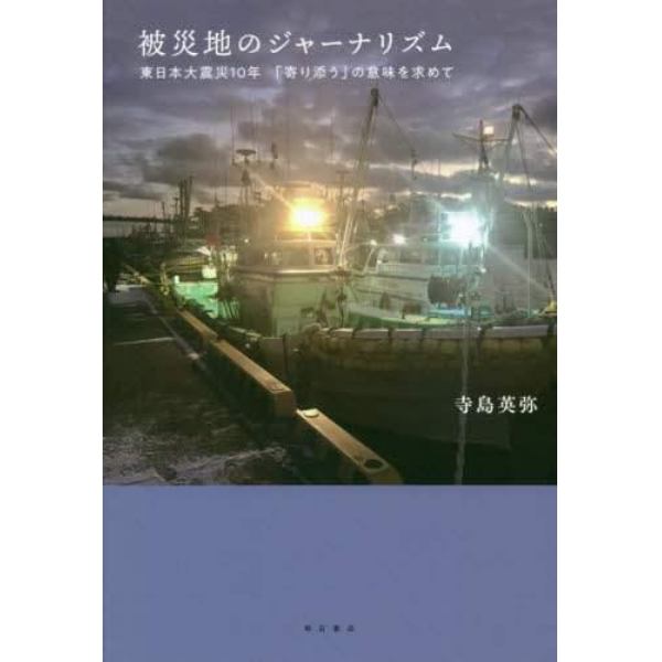 被災地のジャーナリズム　東日本大震災１０年「寄り添う」の意味を求めて