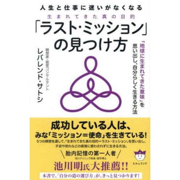 「ラスト・ミッション」の見つけ方　人生と仕事に迷いがなくなる　「地球に生まれてきた意味」を思い出し、自分らしく生きる方法