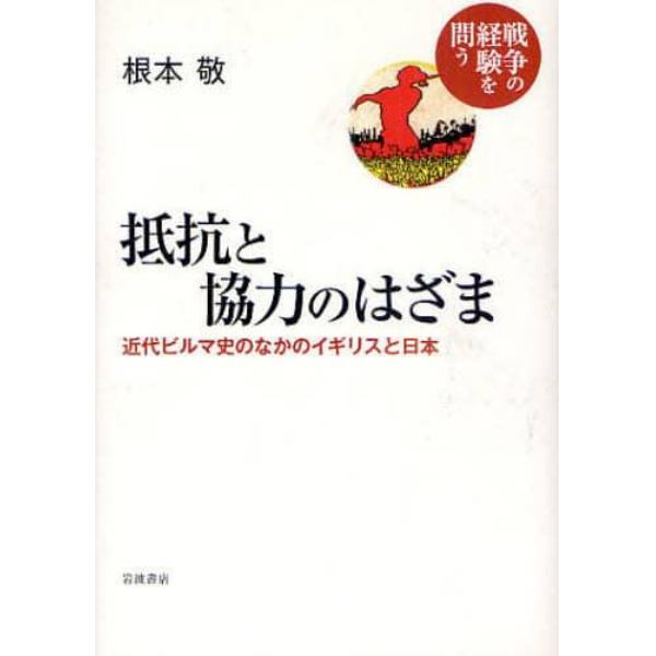 抵抗と協力のはざま　近代ビルマ史のなかのイギリスと日本