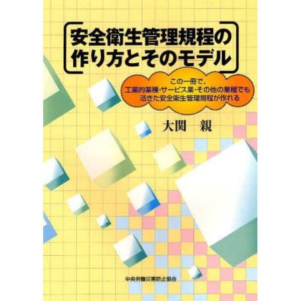 安全衛生管理規程の作り方とそのモデル　この一冊で、工業的業種・サービス業・その他の業種でも活きた安全衛生管理規程が作れる