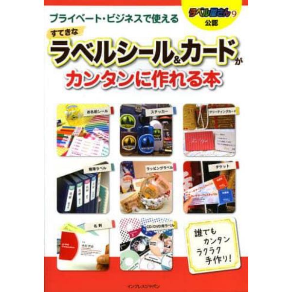 プライベート・ビジネスで使えるすてきなラベルシール＆カードがカンタンに作れる本　ラベル屋さん９公認