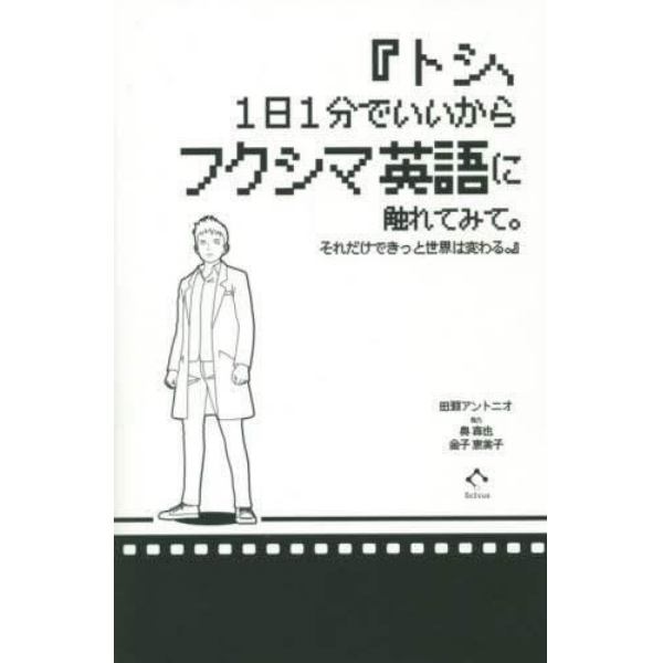 トシ、１日１分でいいからフクシマ英語に触れてみて。それだけできっと世界は変わる。